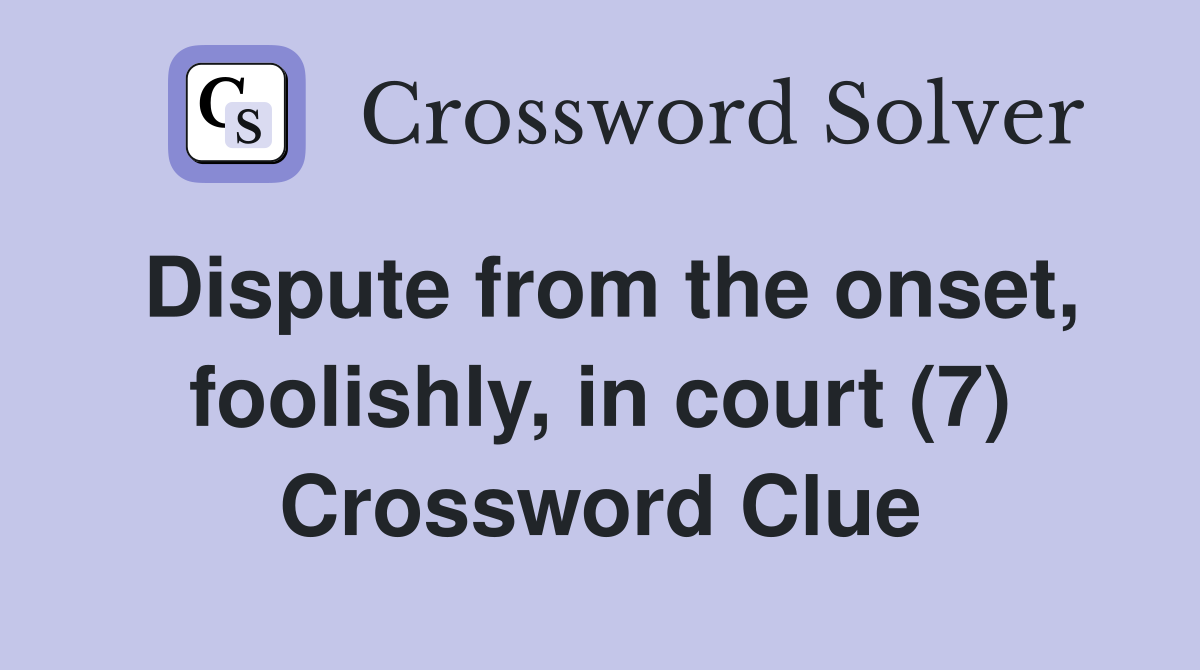 Dispute from the onset, foolishly, in court (7) Crossword Clue