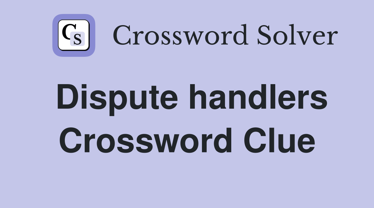 Dispute handlers Crossword Clue