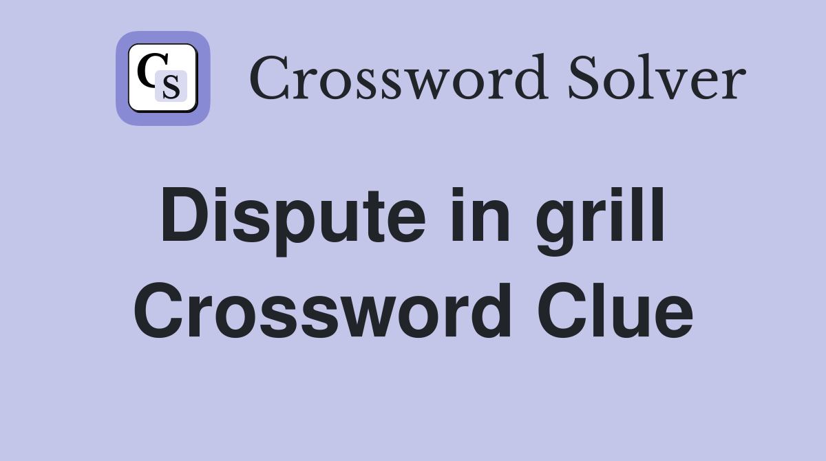 Dispute in grill  Crossword Clue