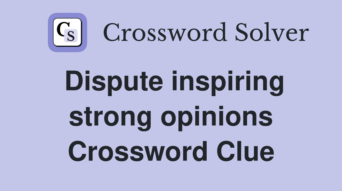 Dispute inspiring strong opinions Crossword Clue