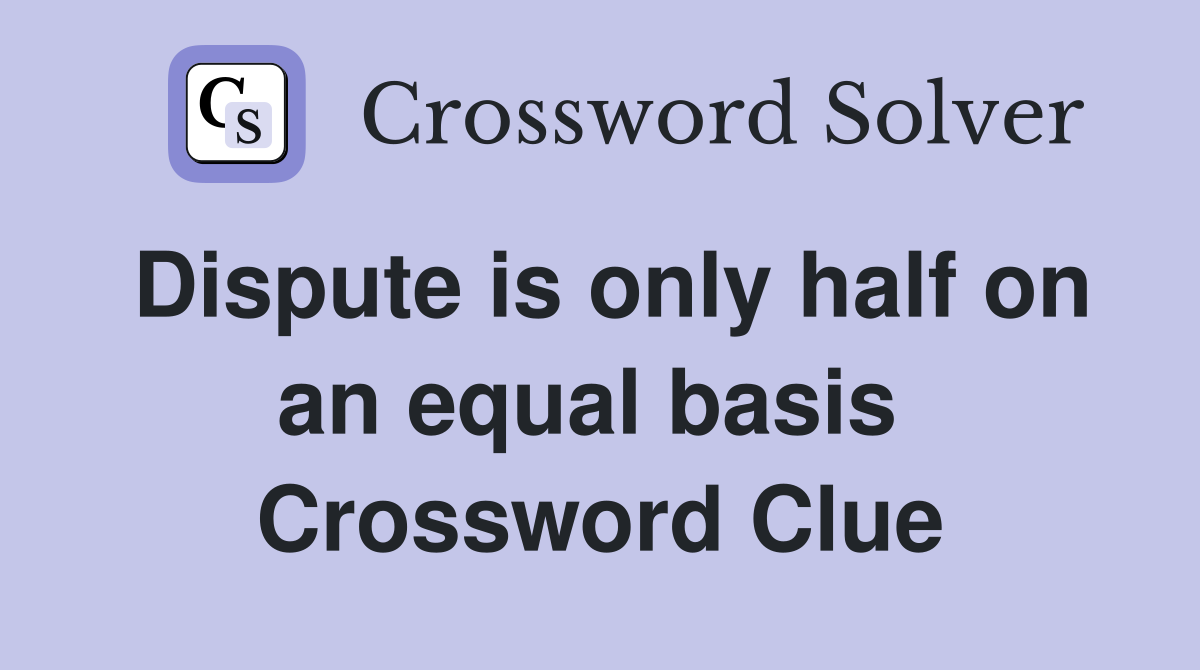 Dispute is only half on an equal basis  Crossword Clue
