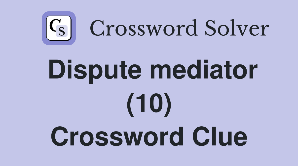 Dispute mediator (10) Crossword Clue