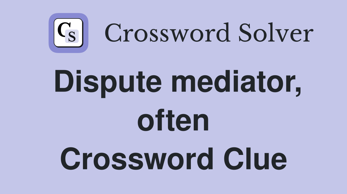 Dispute mediator, often Crossword Clue