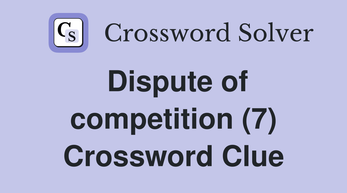 Dispute of competition (7) Crossword Clue
