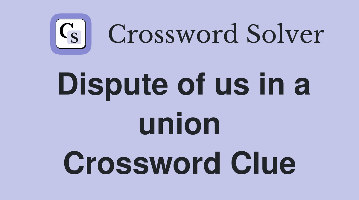 Dispute of us in a union Crossword Clue
