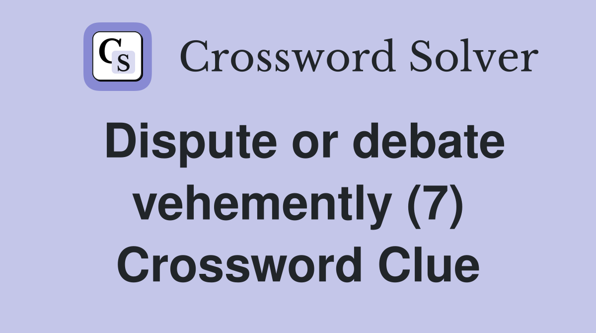 Dispute or debate vehemently (7) Crossword Clue