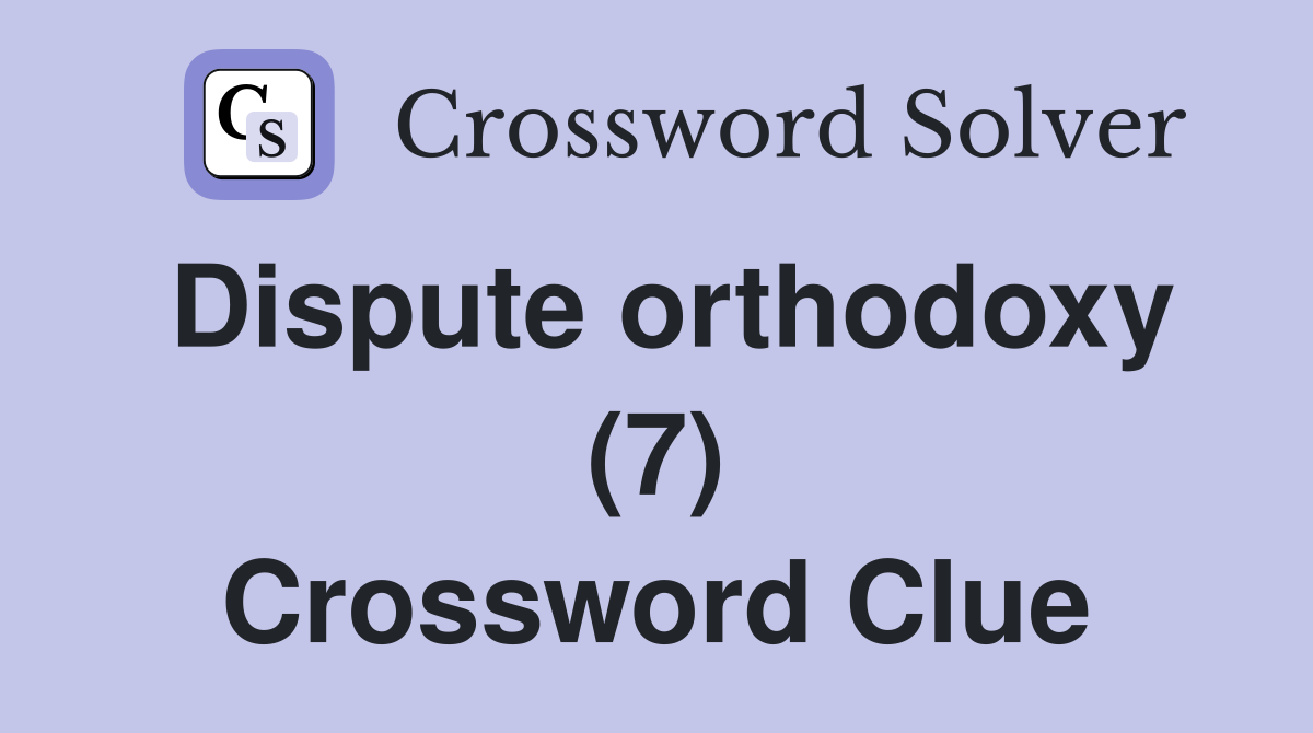 Dispute orthodoxy (7) Crossword Clue