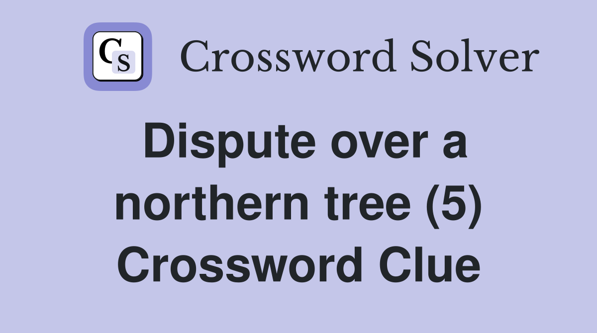 Dispute over a northern tree (5) Crossword Clue
