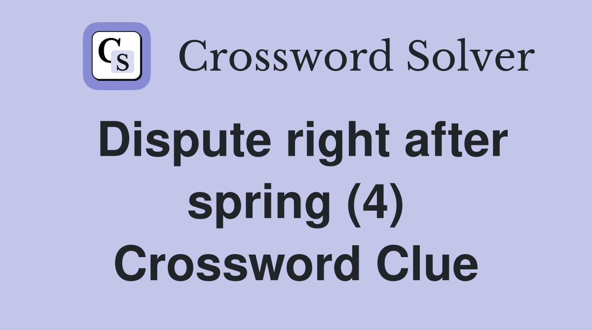 Dispute right after spring (4) Crossword Clue