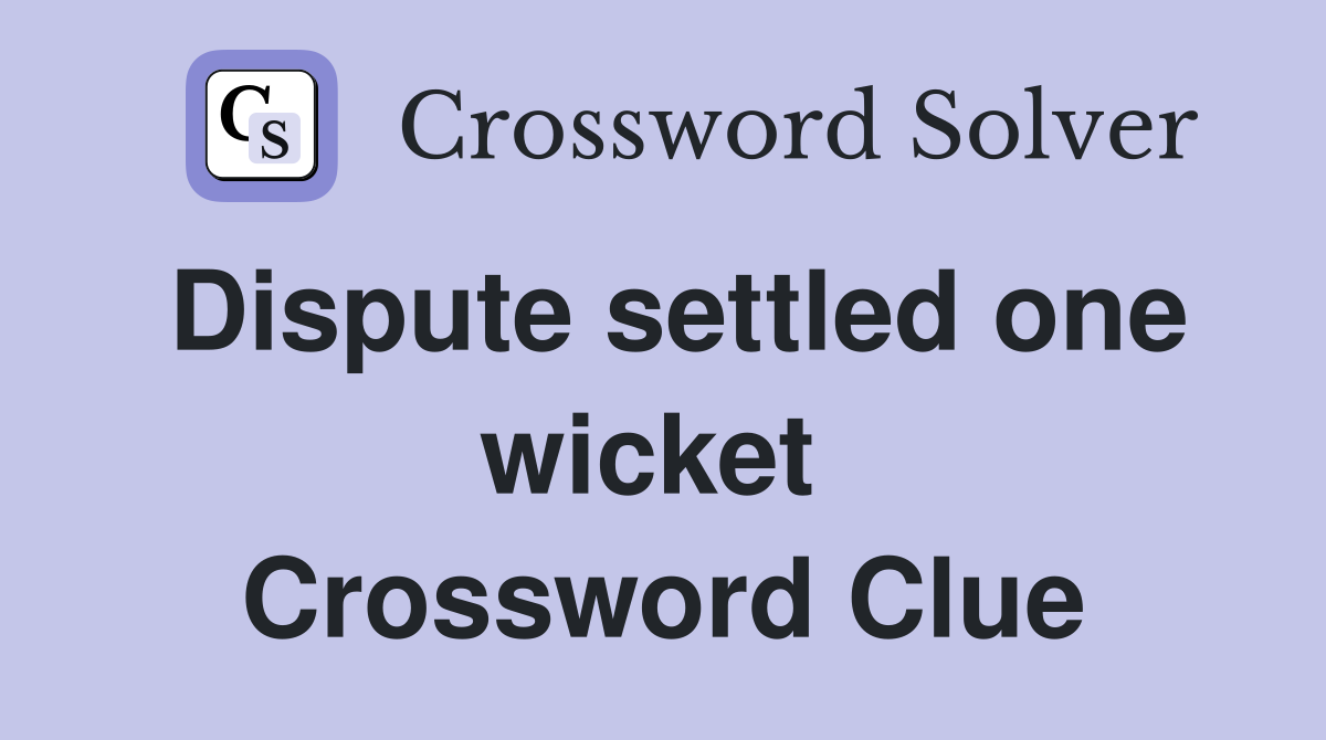 Dispute settled one wicket  Crossword Clue