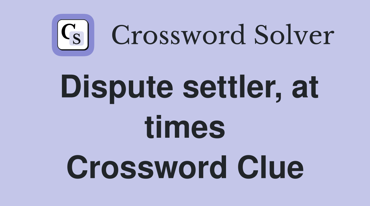 Dispute settler, at times Crossword Clue