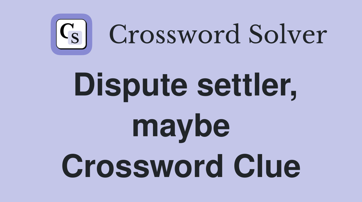 Dispute settler, maybe Crossword Clue