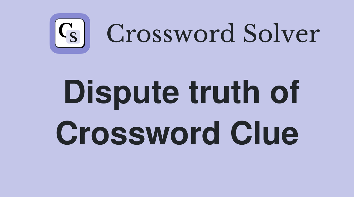 Dispute truth of Crossword Clue