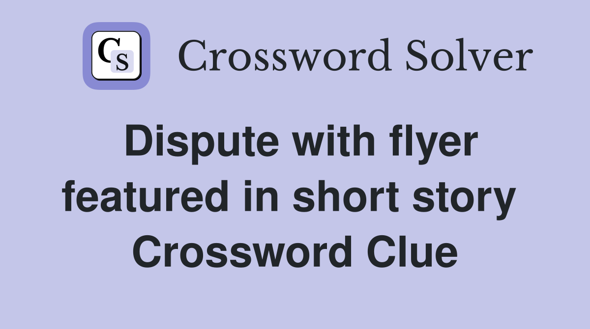Dispute with flyer featured in short story  Crossword Clue