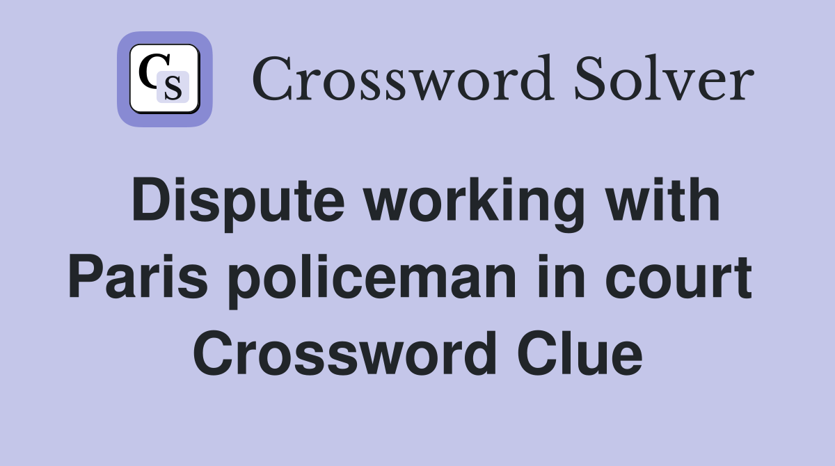 Dispute working with Paris policeman in court  Crossword Clue