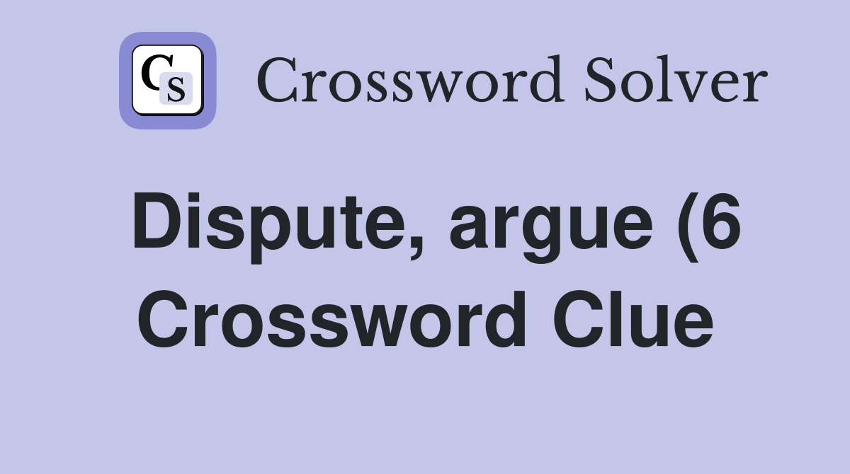 Dispute argue (6) Crossword Clue Answers Crossword Solver Dispute argue (6) Crossword Clue Answers Crossword Solver