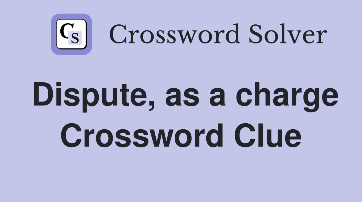Dispute, as a charge Crossword Clue