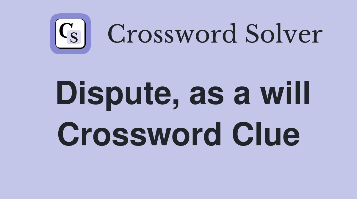 Dispute, as a will Crossword Clue