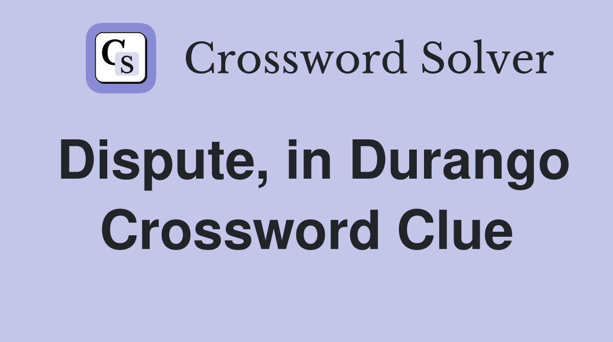 Dispute, in Durango Crossword Clue