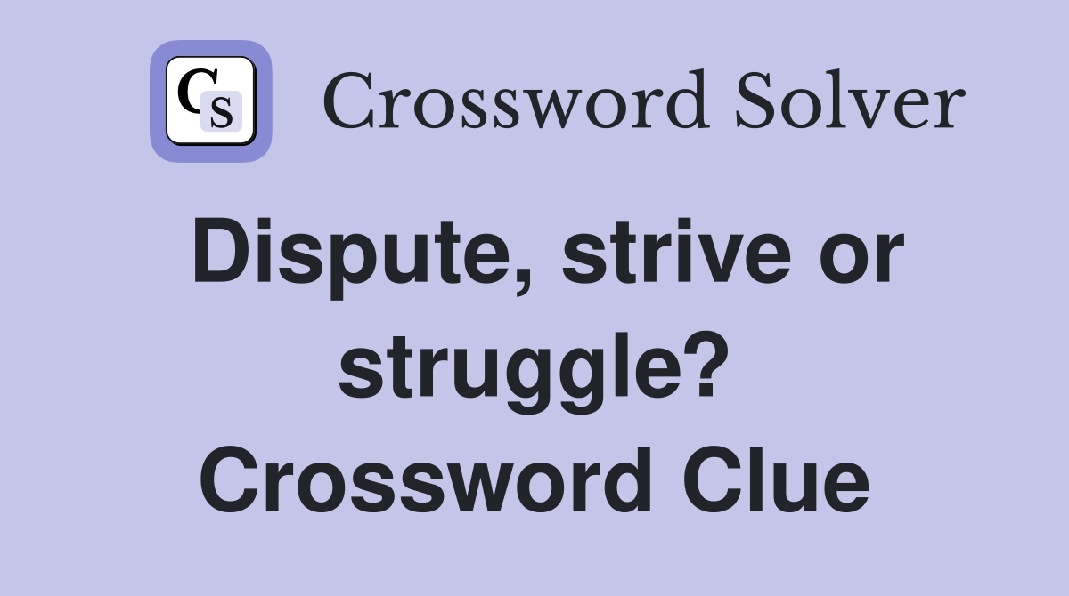 Dispute, strive or struggle? Crossword Clue