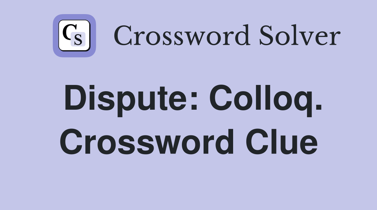 Dispute: Colloq. Crossword Clue