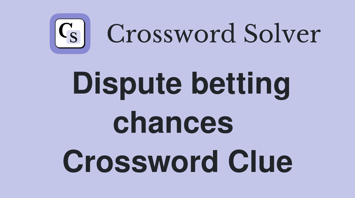 Dispute betting chances  Crossword Clue