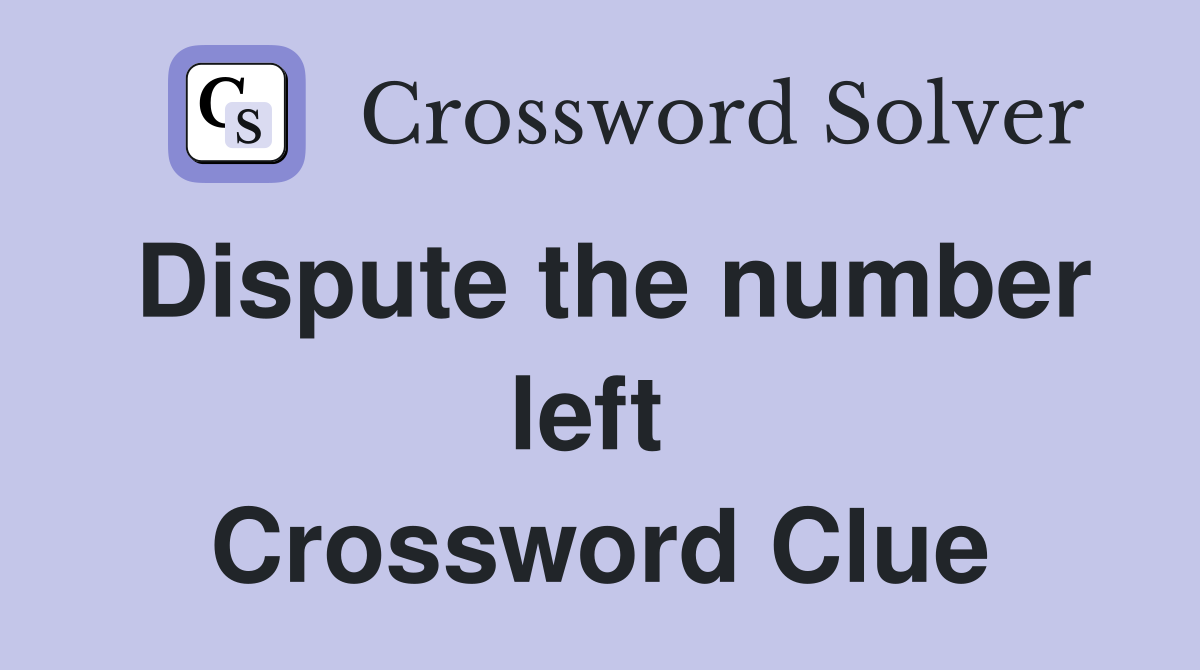 Dispute the number left  Crossword Clue