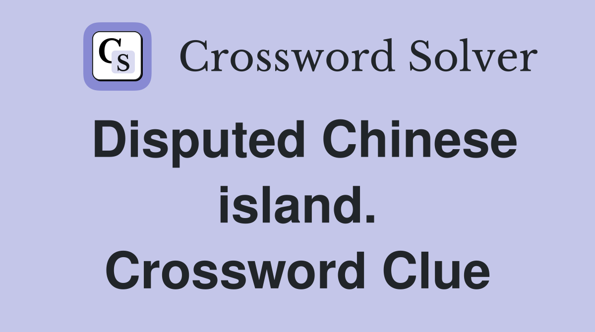 Disputed Chinese island. Crossword Clue