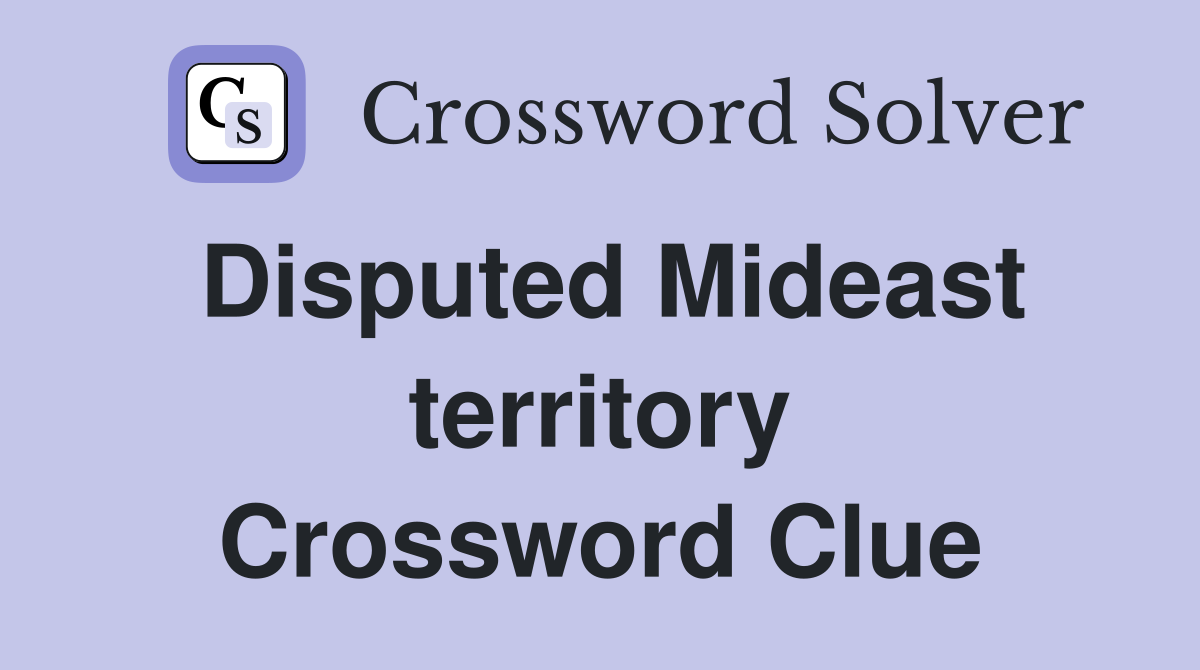 Disputed Mideast territory Crossword Clue