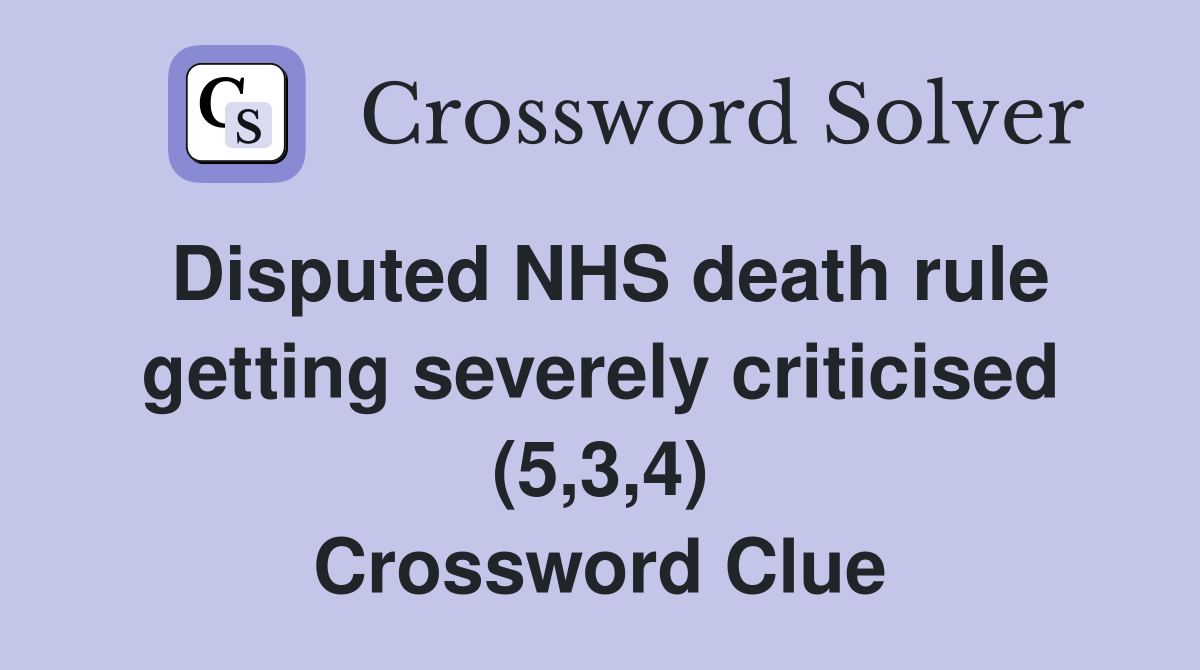 Disputed NHS death rule getting severely criticised (5,3,4) Crossword Clue