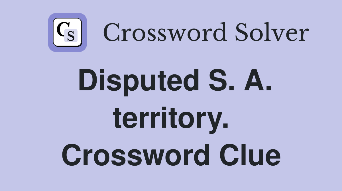 Disputed S. A. territory. Crossword Clue