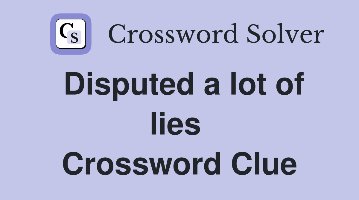 Disputed a lot of lies  Crossword Clue