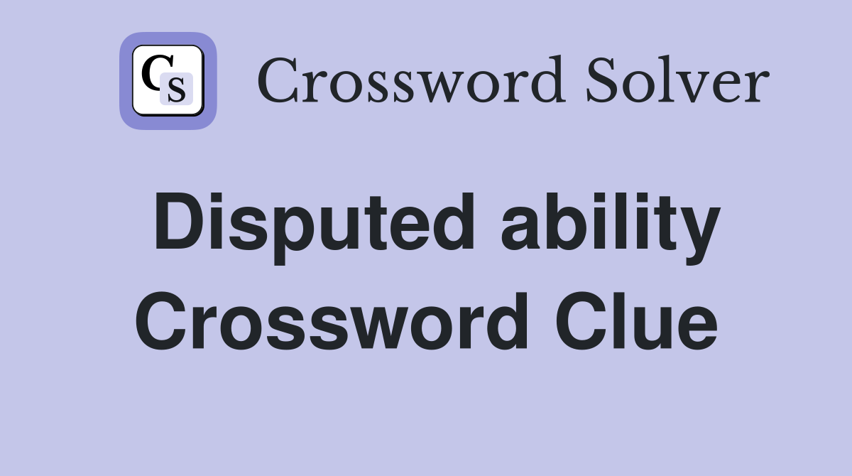 Disputed ability Crossword Clue
