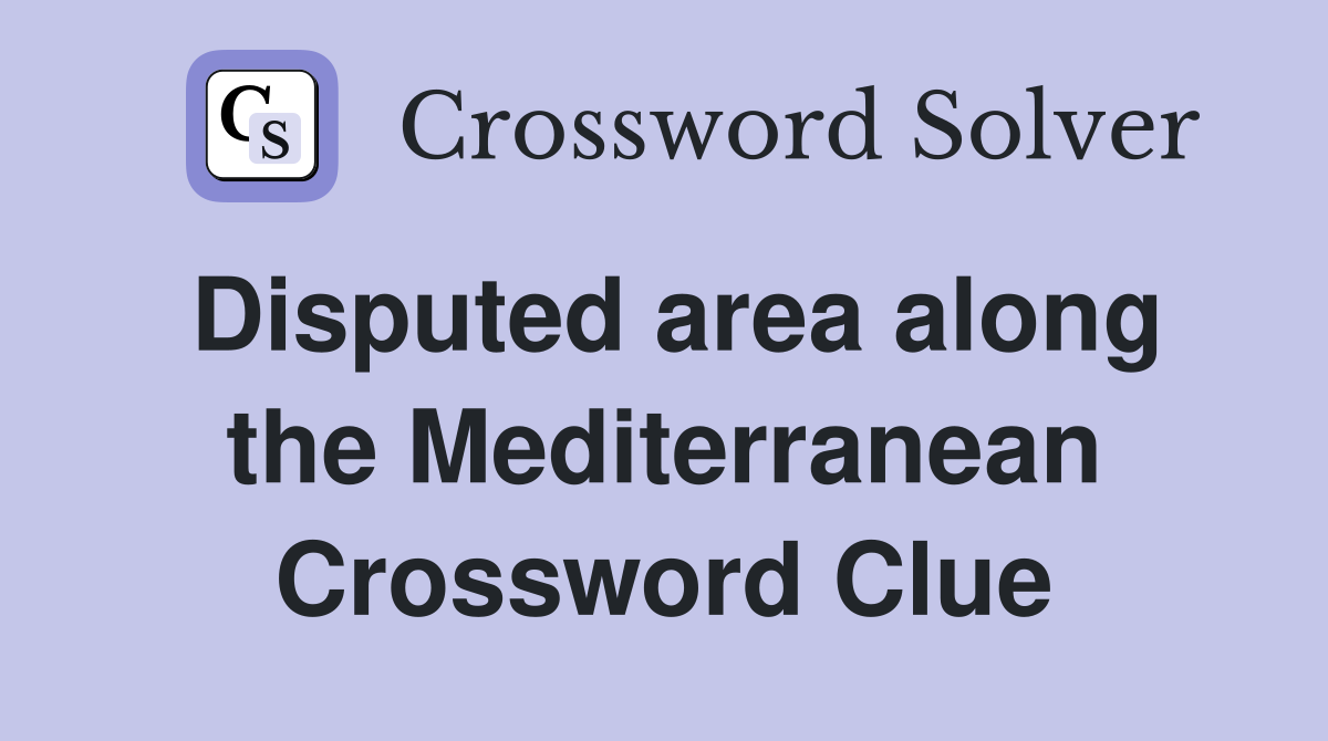 Disputed area along the Mediterranean Crossword Clue