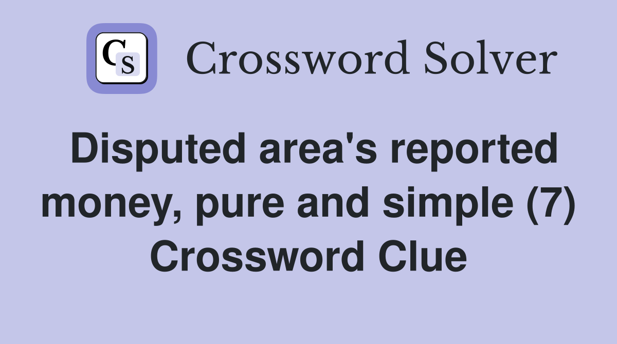 Disputed area's reported money, pure and simple (7) Crossword Clue