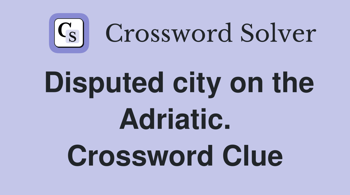 Disputed city on the Adriatic. Crossword Clue