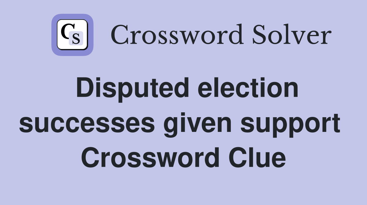 Disputed election successes given support  Crossword Clue