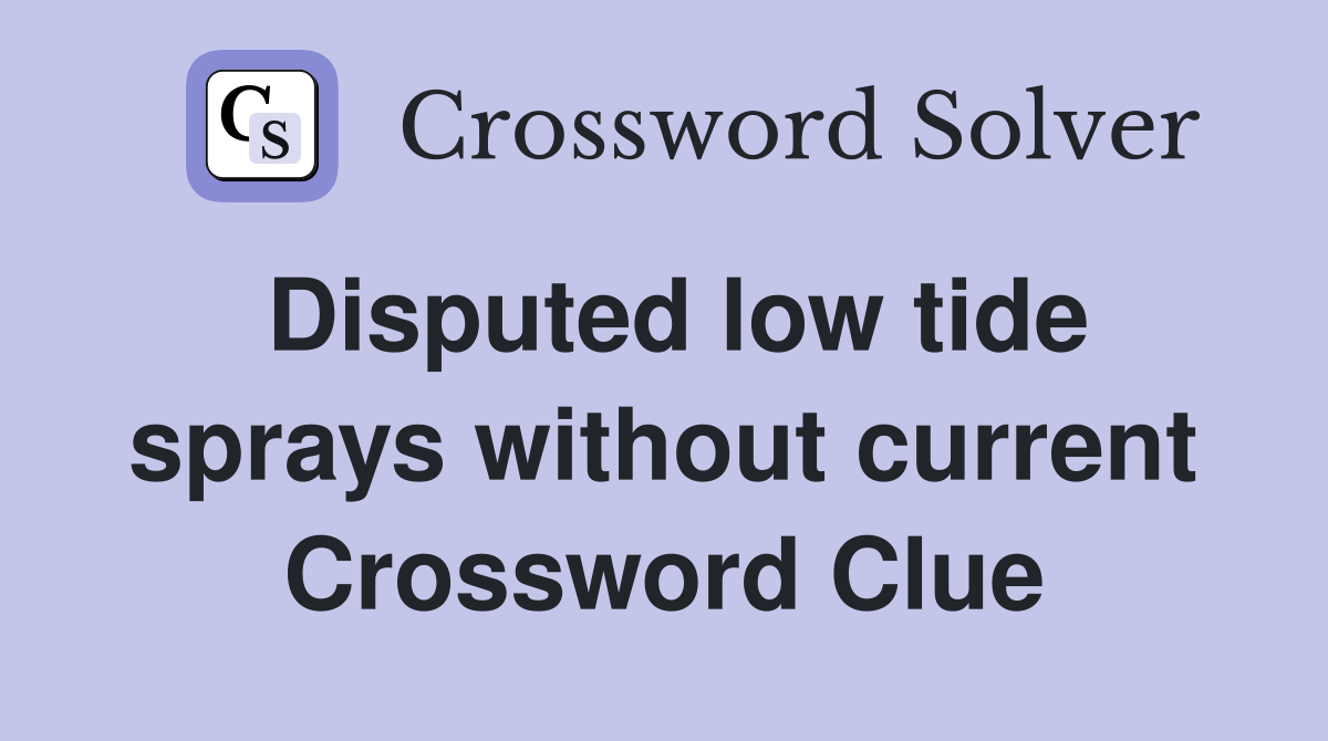 Disputed low tide sprays without current Crossword Clue