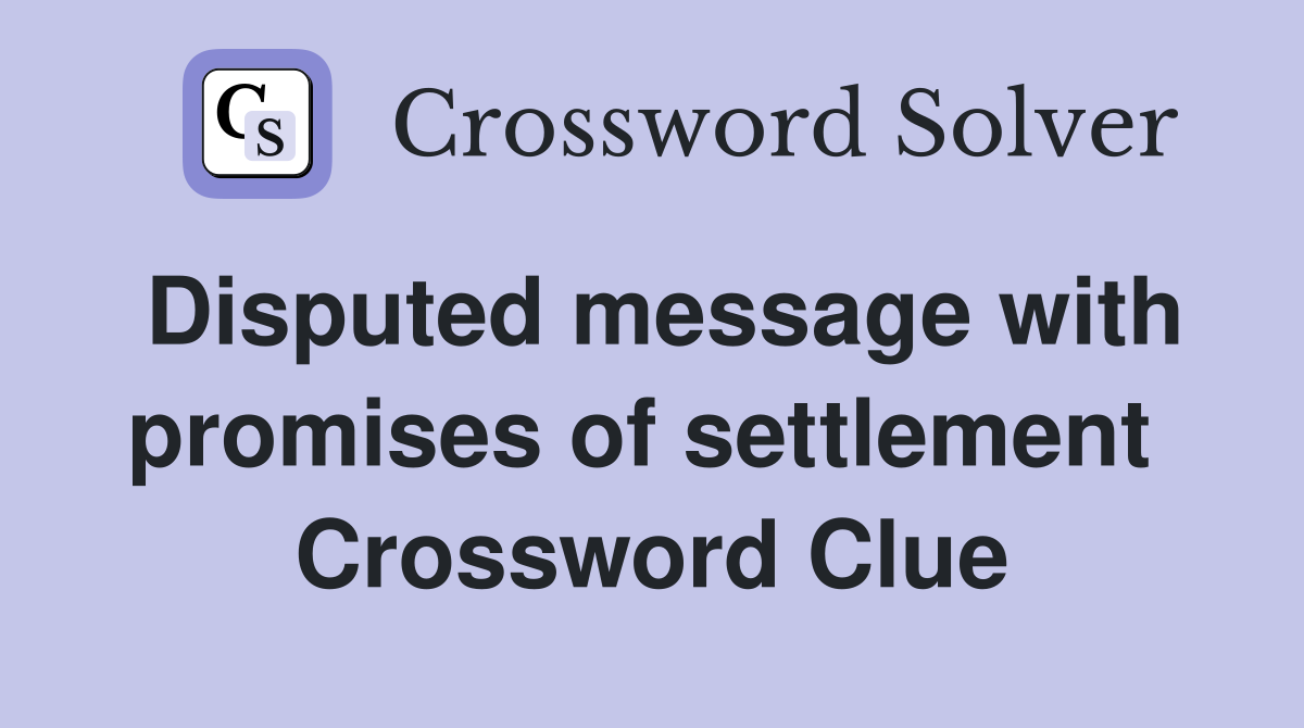 Disputed message with promises of settlement  Crossword Clue