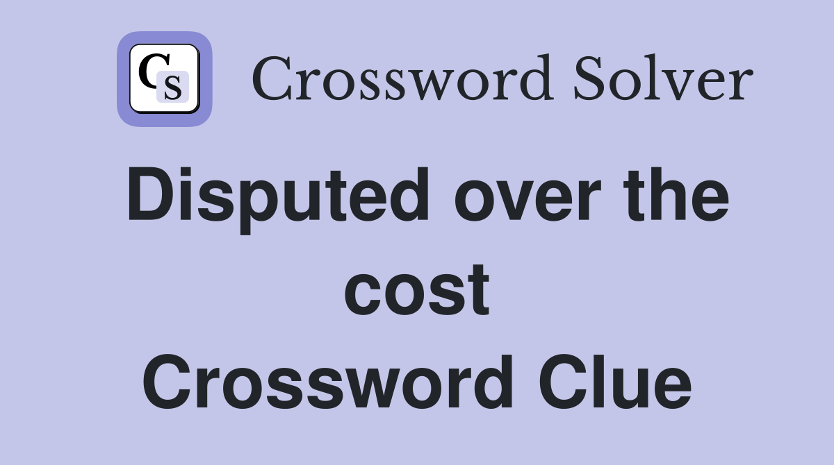 Disputed over the cost Crossword Clue
