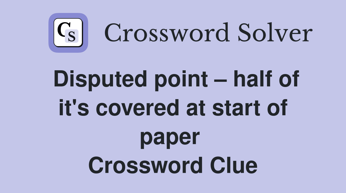 Disputed point – half of it's covered at start of paper  Crossword Clue