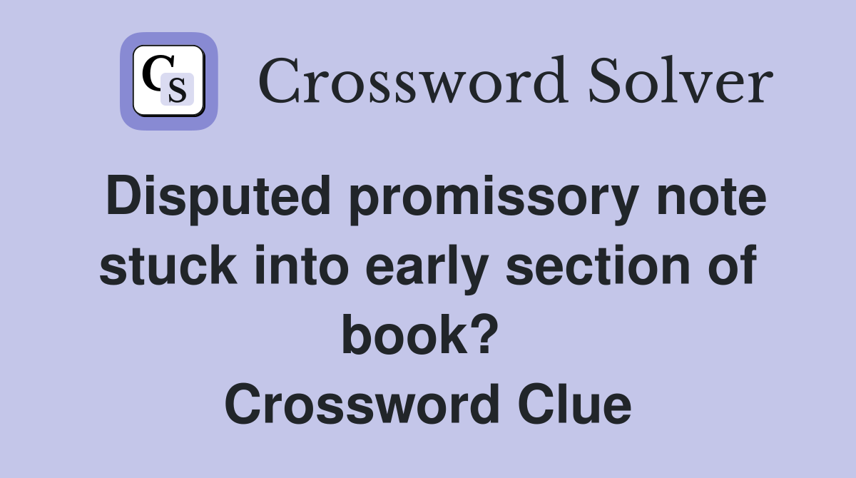 Disputed promissory note stuck into early section of book?  Crossword Clue