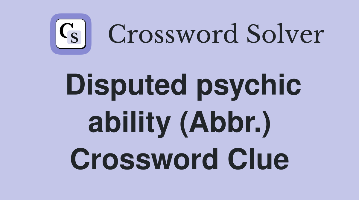 Disputed psychic ability (Abbr.) Crossword Clue