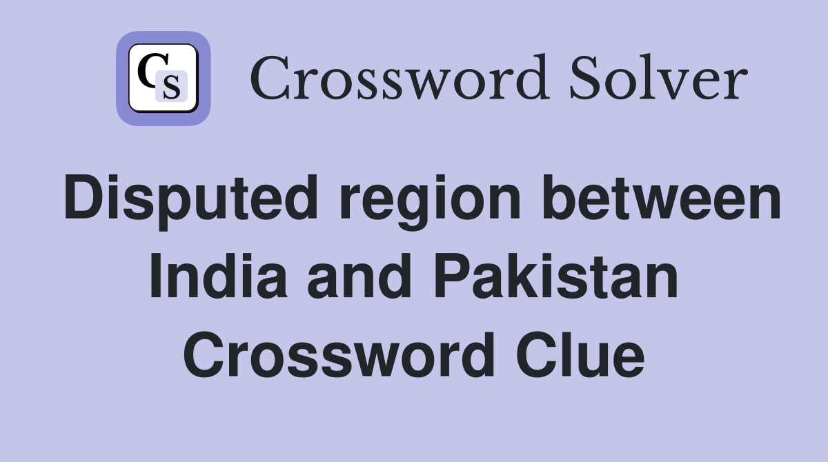 Disputed region between India and Pakistan Crossword Clue