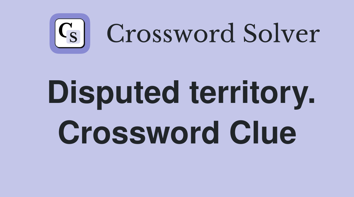 Disputed territory. Crossword Clue