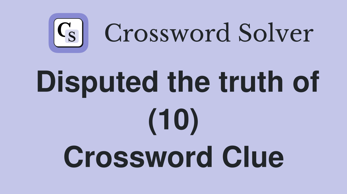 Disputed the truth of (10) Crossword Clue