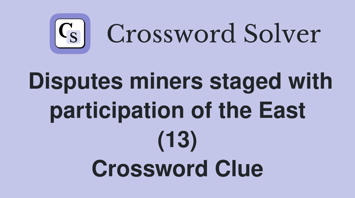 Disputes miners staged with participation of the East (13) Crossword Clue