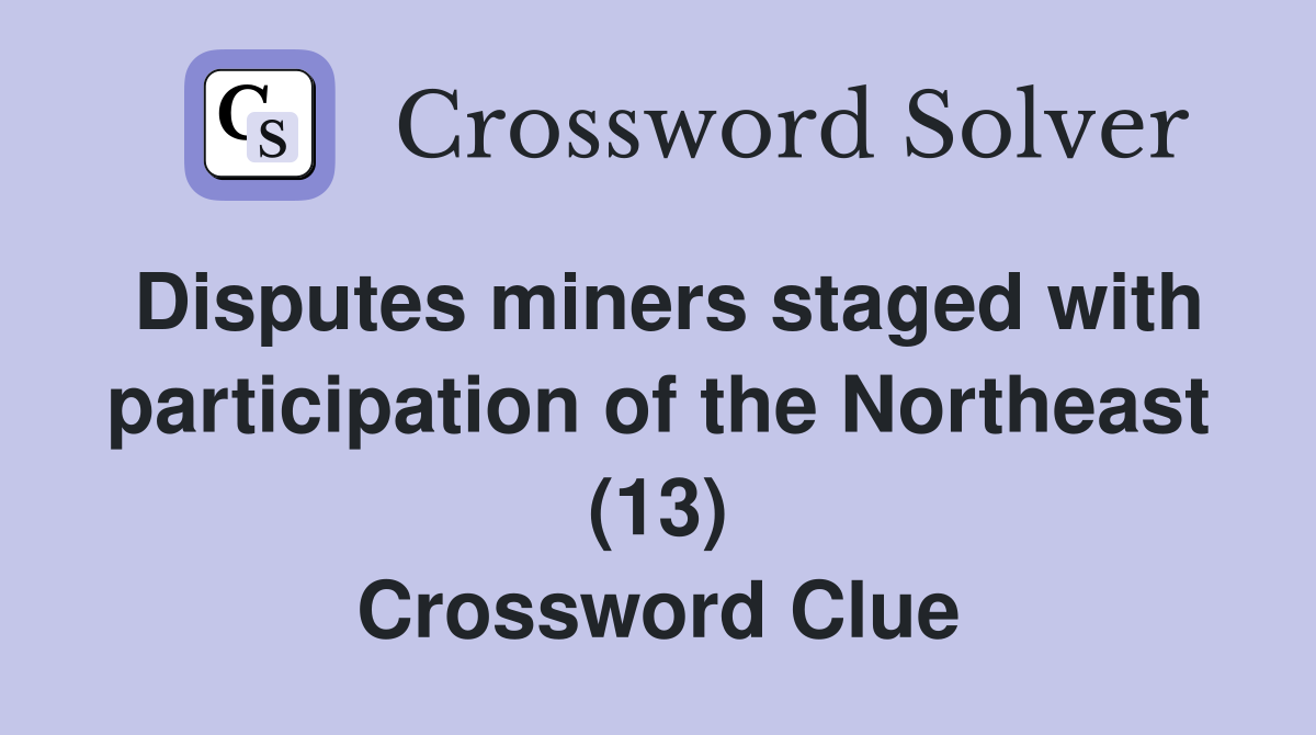 Disputes miners staged with participation of the Northeast (13) Crossword Clue