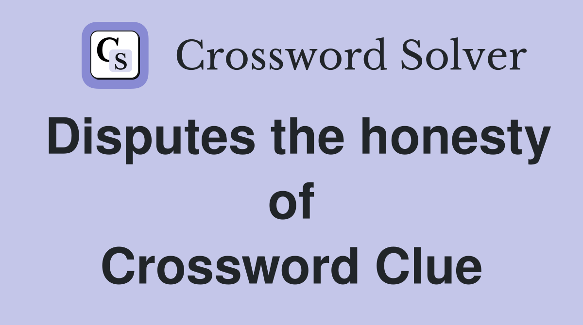 Disputes the honesty of Crossword Clue