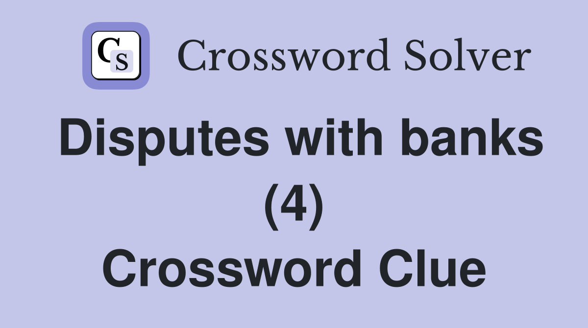 Disputes with banks (4) Crossword Clue